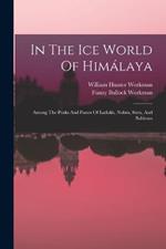 In The Ice World Of Himalaya: Among The Peaks And Passes Of Ladakh, Nubra, Suru, And Baltistan