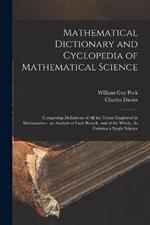 Mathematical Dictionary and Cyclopedia of Mathematical Science: Comprising Definitions of All the Terms Employed in Mathematics - an Analysis of Each Branch, and of the Whole, As Forming a Single Science