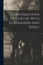 Conversations Of Goethe With Eckermann And Soret