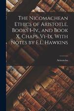 The Nicomachean Ethics of Aristotle, Books I-Iv., and Book X, Chaps. Vi-Ix, With Notes by E.L. Hawkins