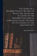 The Diary of a Resurrectionist 1811-1812, to Which are Added an Account of the Resurrection men in London & a Short History of the Passing of the Anatomy Act