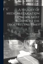 A History of Medical Education From the Most Remote to the Most Recent Times