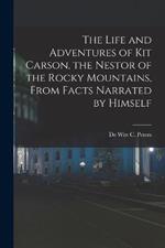 The Life and Adventures of Kit Carson, the Nestor of the Rocky Mountains, from Facts Narrated by Himself