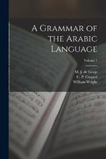 A Grammar of the Arabic Language; Volume 1