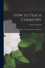 How to Teach Chemistry: Hints to Science Teachers and Students