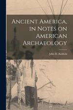 Ancient America, in Notes on American Archaeology