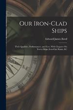 Our Iron-Clad Ships: Their Qualities, Performances, and Cost. With Chapters On Turret Ships, Iron-Clad Rams, &c