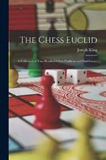 The Chess Euclid: A Collection of Two Hundred Chess Problems and End-Games