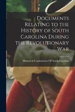 Documents Relating to the History of South Carolina During the Revolutionary War