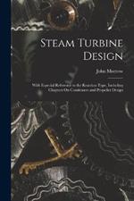 Steam Turbine Design: With Especial Reference to the Reaction Type, Including Chapters On Condensers and Propeller Design