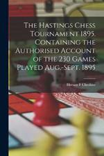 The Hastings Chess Tournament 1895. Containing the Authorised Account of the 230 Games Played Aug.-Sept. 1895