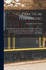 Practical Tunnelling: Explaining in Detail, the Setting Out of the Works; Shaft-Sinking, and Heading Driving; Ranging the Lines, and Levelling Under Ground; Sub-Excavating, Timbering; and the Construction of the Brickwork of Tunnels: With the Amount of La