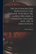 Die Entstehung Der Kontinente Und Ozeane. Von Prof. Dr. Alfred Wegener. 2. Gänzlich Umgearb. Aufl. Mit 33 Abbildungen