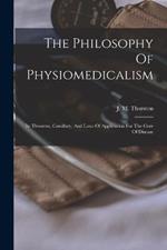 The Philosophy Of Physiomedicalism: Its Theorem, Corollary, And Laws Of Application For The Cure Of Disease