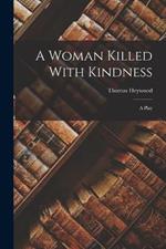 A Woman Killed With Kindness: A Play