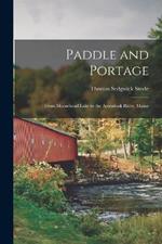 Paddle and Portage: From Moosehead Lake to the Aroostook River, Maine