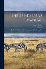 The Bee-Keeper's Manual; or, Practical Hints on the Management of the Honey-Bee