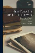 New York Its Upper Ten Lower Million