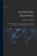 Isometric Drawing: A Treatise On Mechanical Illustrating Dealing With Typical Constructions and Outlining; a Course in the Art