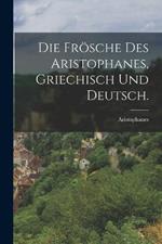 Die Froesche des Aristophanes, Griechisch und Deutsch.