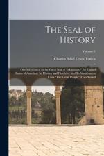 The Seal of History: Our Inheritance in the Great Seal of Manasseh, the United States of America: Its History and Heraldry; and Its Signification Unto The Great People Thus Sealed; Volume 1