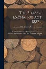 The Bills of Exchange Act, 1882 ...: An Act to Codify the Law Relating to Bills of Exchange, Cheques, and Promissory Notes: With Explanatory Notes and Index