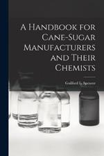 A Handbook for Cane-Sugar Manufacturers and Their Chemists