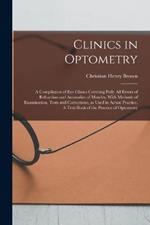 Clinics in Optometry: A Compilation of eye Clinics Covering Fully all Errors of Refraction and Anomalies of Muscles, With Methods of Examination, Tests and Corrections, as Used in Actual Practice. A Text-book of the Practice of Optometry