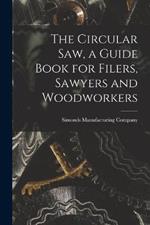 The Circular saw, a Guide Book for Filers, Sawyers and Woodworkers