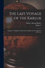 The Last Voyage of the Karluk: Flagship of Vilhjalmar Stefansson's Canadian Arctic Expedition of 1913-16