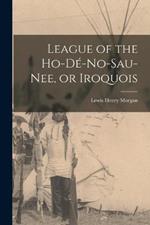 League of the Ho-de-no-sau-nee, or Iroquois