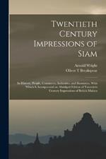 Twentieth Century Impressions of Siam: Its History, People, Commerce, Industries, and Resources, With Which is Incorporated an Abridged Edition of Twentieth Century Impressions of British Malaya