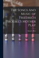 The Songs And Music of Friedrich Froebel's Mother Play