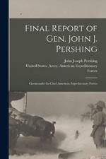 Final Report of Gen. John J. Pershing: Commander-In-Chief American Expeditionary Forces