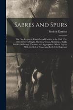 Sabres and Spurs: The First Regiment Rhode Island Cavalry in the Civil War, 1861-1865: Its Origin, Marches, Scouts, Skirmishes, Raids, Batttles, Sufferings, Victories, and Appropriate Official Papers; With the Roll of Honor and Roll of the Regiment