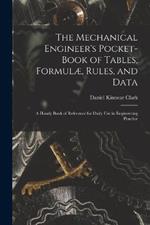 The Mechanical Engineer's Pocket-Book of Tables, Formulæ, Rules, and Data: A Handy Book of Reference for Daily Use in Engineering Practice