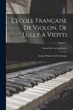 L'ecole francaise de violon, de Lully a Viotti; etudes d'histoire et d'esthetique; Volume 1