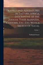 Travels and Adventures in Eastern Africa, Descriptive of the Zoolus, Their Manners, Customs, Etc. Etc. With a Sketch of Natal; Volume 1