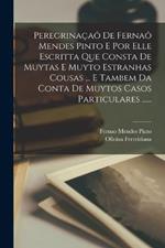 Peregrinaçaô De Fernaô Mendes Pinto E Por Elle Escritta Que Consta De Muytas E Muyto Estranhas Cousas ... E Tambem Da Conta De Muytos Casos Particulares ......