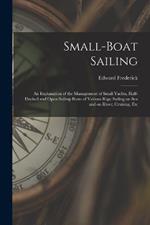 Small-boat Sailing; an Explanation of the Management of Small Yachts, Half-decked and Open Sailing-boats of Various Rigs; Sailing on Sea and on River; Cruising, Etc