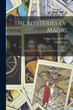 The Mysteries Of Magic: A Digest Of The Writings Of Eliphas Levi [pseud.]