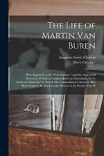 The Life of Martin Van Buren: Heir-Apparent to the Government, and the Appointed Successor of General Andrew Jackson. Containing Every Authentic Particular by Which His Extraordinary Character Has Been Formed. With a Concise History of the Events That H