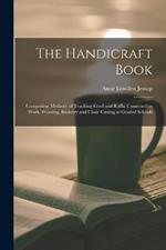 The Handicraft Book: Comprising Methods of Teaching Cord and Raffia Construction Work, Weaving, Basketry and Chair Caning in Graded Schools