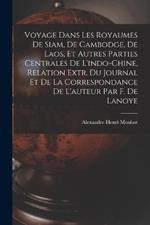 Voyage Dans Les Royaumes De Siam, De Cambodge, De Laos, Et Autres Parties Centrales De L'indo-Chine, Relation Extr. Du Journal Et De La Correspondance De L'auteur Par F. De Lanoye