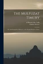 The Mulfuzat Timury; or, Autobiographical Memoirs of the Moghul Emperor Timur