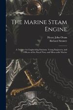 The Marine Steam Engine: A Treatise for Engineering Students, Young Engineers, and Officers of the Royal Navy and Mercantile Marine