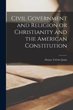 Civil Government and Religion or Christianity and the American Constitution