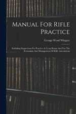 Manual For Rifle Practice: Including Suggestions For Practice At Long Range And For The Formation And Management Of Rifle Associations