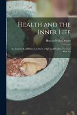 Health and the Inner Life: An Analytical and Historical Study of Spiritual Healing Theories, With An