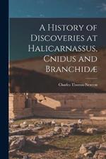 A History of Discoveries at Halicarnassus, Cnidus and Branchidae